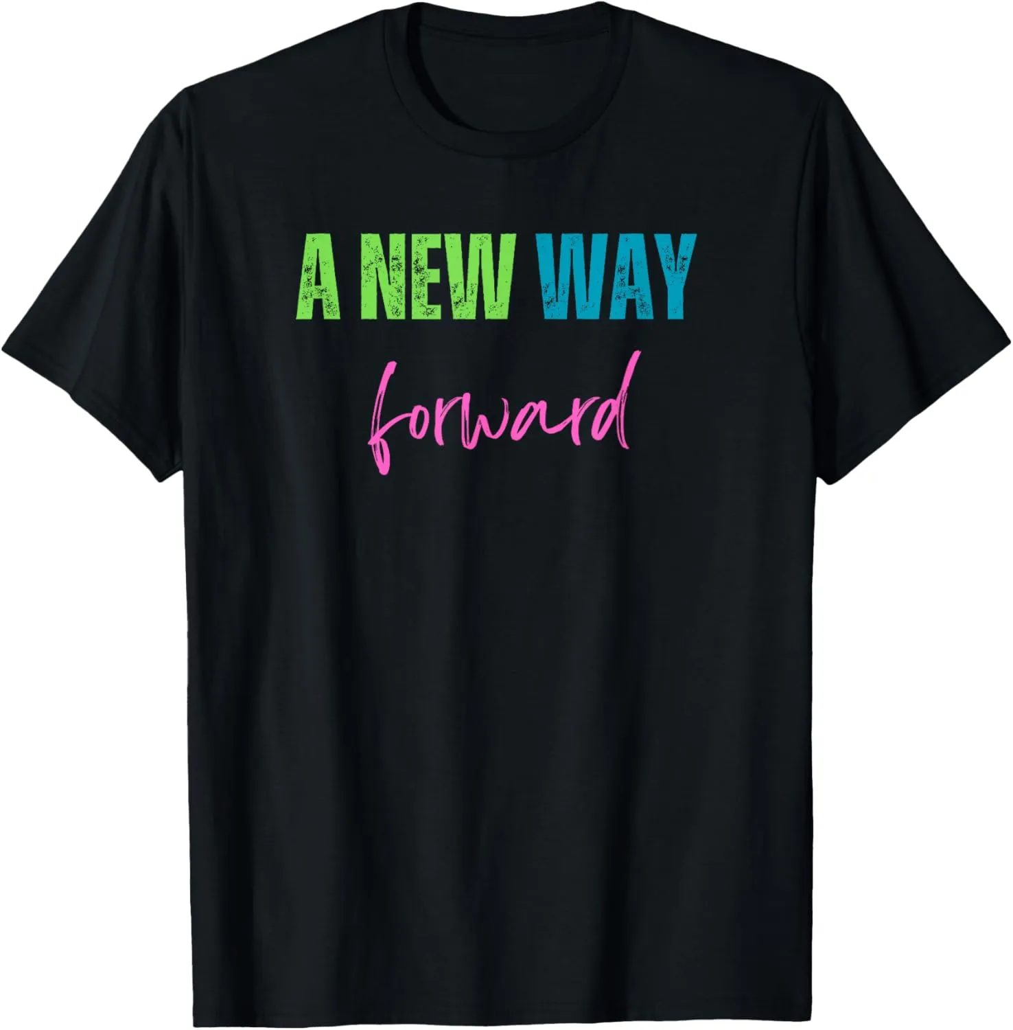 A New Way Forward - Inspirational Message T-Shirt