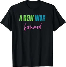 A New Way Forward - Inspirational Message T-Shirt
